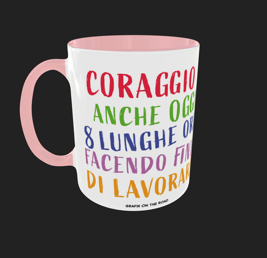 TAZZA PER LEI " CORAGGIO ANCHE OGGI 8 LUNGHE ORE FACENDO FINTA DI LAVORARE"