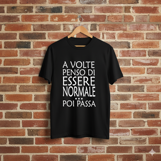 T-SHIRT "A VOLTE PENSO DI ESSERE NORMALE... POI PASSA"