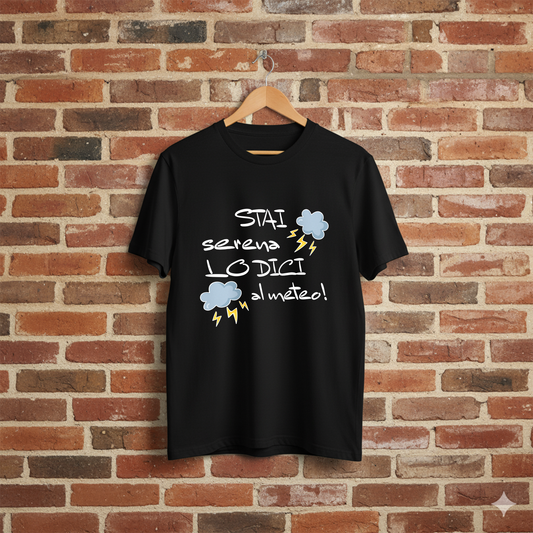T-SHIRT "STAI SERENA LO DICI AL METEO"