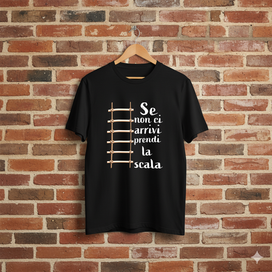 T-SHIRT "SE NON CI ARRIVI PRENDI LA SCALA"
